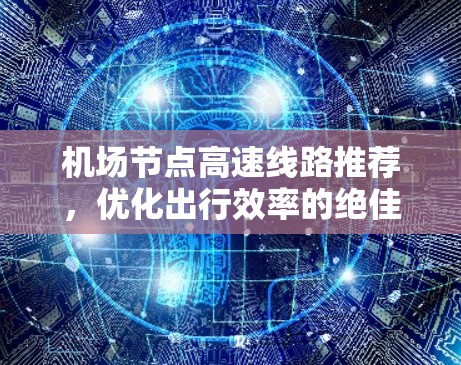 机场节点高速线路推荐，优化出行效率的绝佳选择