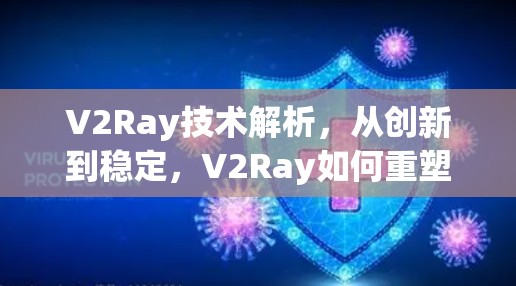 V2Ray技术解析，从创新到稳定，V2Ray如何重塑通信生态