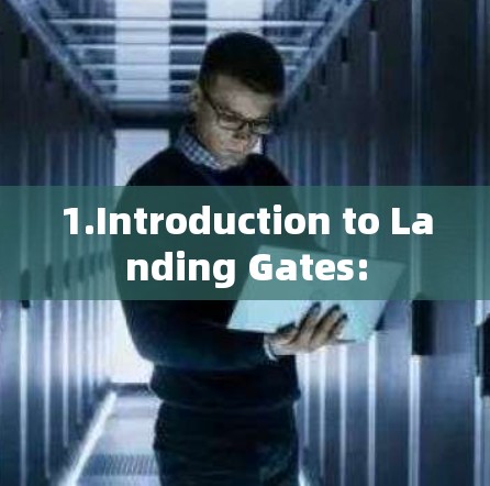 1.Introduction to Landing Gates:
