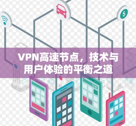 VPN高速节点,技术与用户体验的平衡之道 VPN高速节点,技术与用户体验的平衡之道