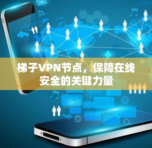 梯子VPN节点,保障在线安全的关键力量 梯子VPN节点,保障在线安全的关键力量