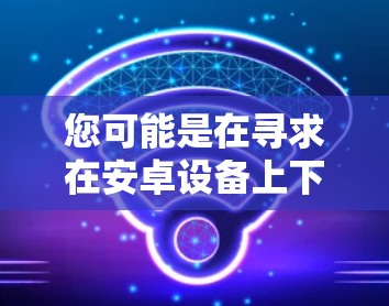 您可能是在寻求在安卓设备上下载机场相关的应用或文件。以下是一些常见的解决方法