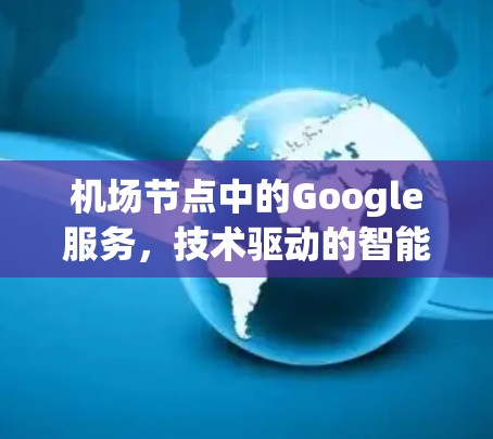 机场节点中的Google服务，技术驱动的智能化管理