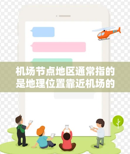 机场节点地区通常指的是地理位置靠近机场的城市或地区，这些地方可能因地理位置较近而更容易成为机场的客流量或交通枢纽。以下是几个主要的机场节点城市及其排名，供参考