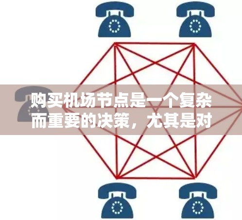 购买机场节点是一个复杂而重要的决策，尤其是对于226年的机场节点，因为那时候全球的航空交通状况、政策法规和市场环境都可能会发生变化。以下是一些关键点和建议，帮助你评估购买机场节点的可能性
