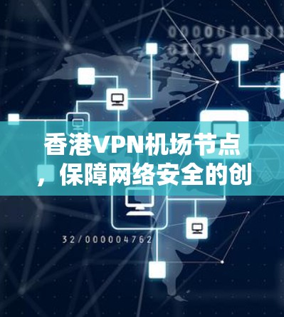香港VPN机场节点,保障网络安全的创新解决方案 香港VPN机场节点,保障网络安全的创新解决方案