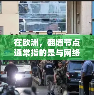 在欧洲，翻墙节点通常指的是与网络安全相关的设备或基础设施，旨在保护数据和通信的安全。以下是一些主要的欧洲翻墙节点及其背景