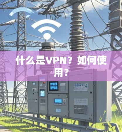 什么是VPN？如何使用？