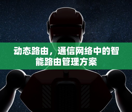 动态路由，通信网络中的智能路由管理方案