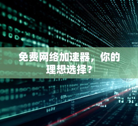 免费网络加速器，你的理想选择？