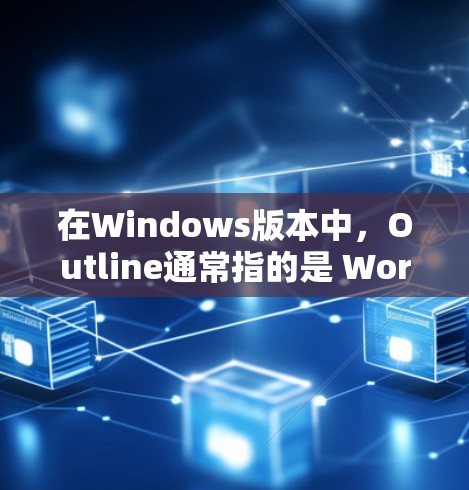 在Windows版本中，Outline通常指的是 Word 中的 Outlines 工具，即用于创建和编辑文档结构的工具。以下是关于 Windows 下如何使用 Outlines 的信息