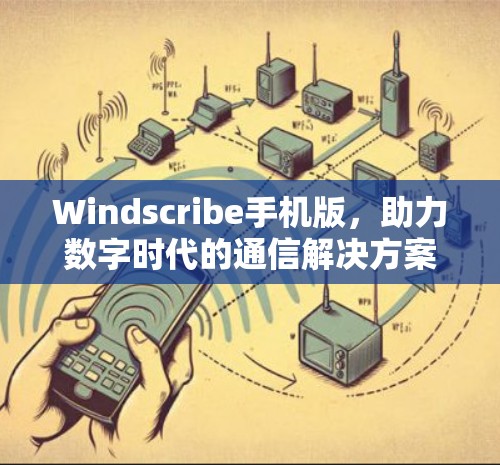 Windscribe手机版，助力数字时代的通信解决方案