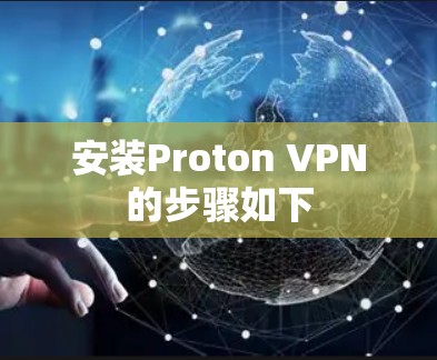 安装Proton VPN的步骤如下