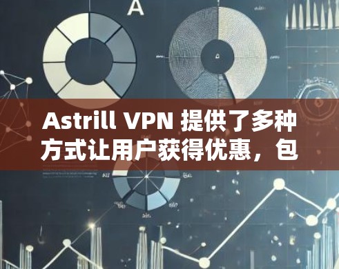 Astrill VPN 提供了多种方式让用户获得优惠，包括限时折扣、优惠券和积分兑换。以下是一些常见的优惠信息