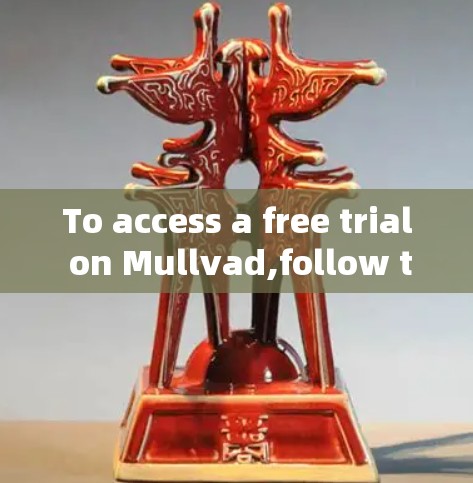 To access a free trial on Mullvad,follow these organized steps: