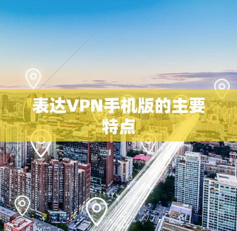 表达VPN手机版的主要特点