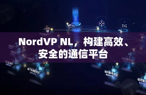 NordVP NL，构建高效、安全的通信平台