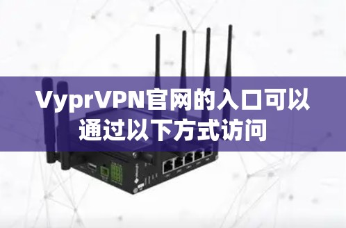 VyprVPN官网的入口可以通过以下方式访问 VyprVPN官网的入口可以通过以下方式访问