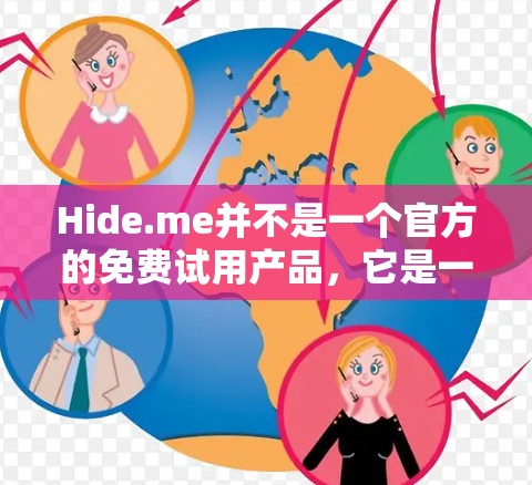Hide.me并不是一个官方的免费试用产品，它是一个商业虚拟现实（VR）和增强现实（AR）平台，主要用于商业用途，如展示和推广。用户通常需要联系他们的支持团队或购买其付费版服务