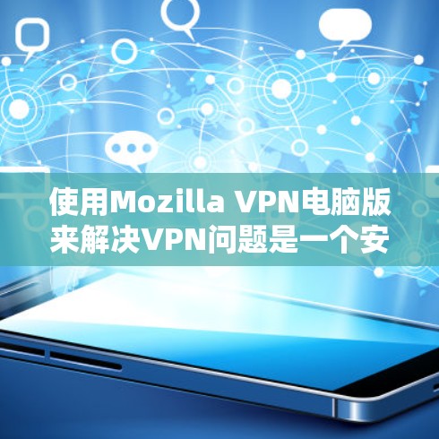 使用Mozilla VPN电脑版来解决VPN问题是一个安全且有效的策略。以下是一个详细的步骤指南,帮助你顺利使用该软件 使用Mozilla VPN电脑版来解决VPN问题是一个安全且有效的策略。以下是一个详细的步骤指南,帮助你顺利使用该软件