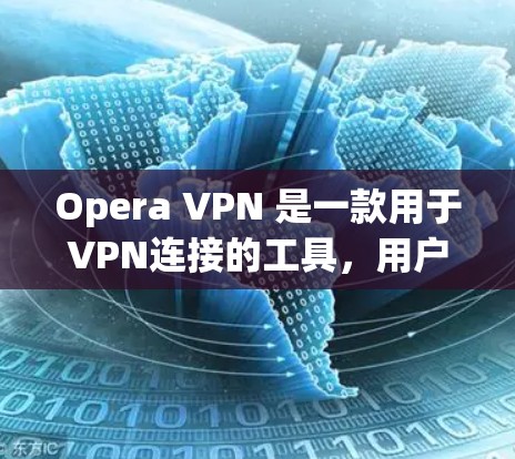 Opera VPN 是一款用于VPN连接的工具,用户可以通过它在线观看内容并保护个人隐私。以下是关于Opera VPN 的详细信息 Opera VPN 是一款用于VPN连接的工具,用户可以通过它在线观看内容并保护个人隐私。以下是关于Opera VPN 的详细信息