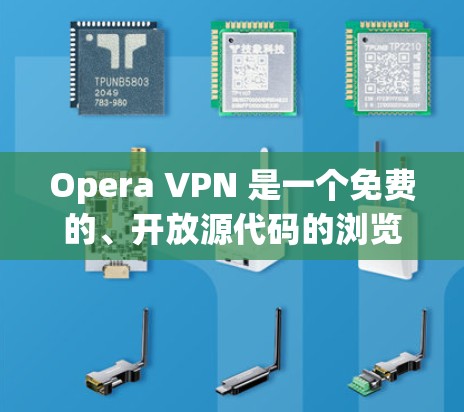 Opera VPN 是一个免费的、开放源代码的浏览器扩展，旨在提供网络安全和隐私保护。以下是其最新版本的一些关键信息