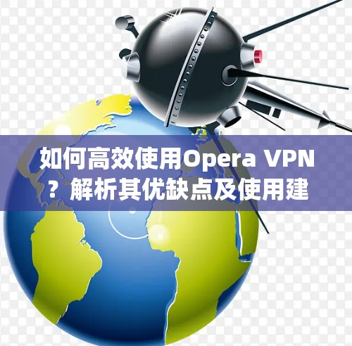 如何高效使用Opera VPN？解析其优缺点及使用建议