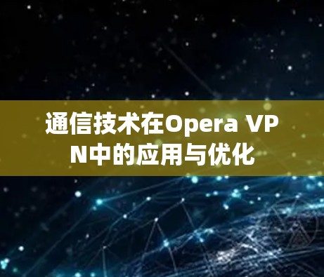 通信技术在Opera VPN中的应用与优化 通信技术在Opera VPN中的应用与优化