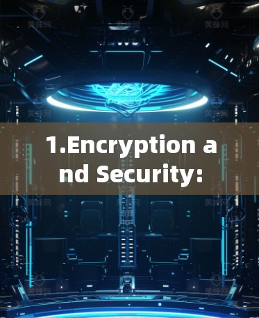 1.Encryption and Security: 1.Encryption and Security: