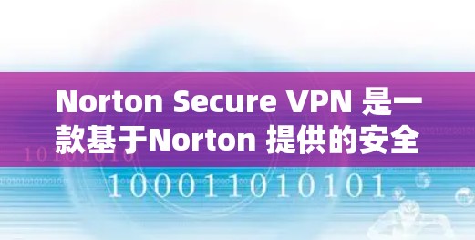 Norton Secure VPN 是一款基于Norton 提供的安全VPN解决方案。它采用加密技术来保护用户的数据和隐私，同时提供多种配置选项以适应不同用户需求