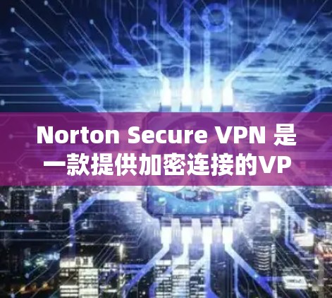 Norton Secure VPN 是一款提供加密连接的VPN服务,它通过加密技术确保你的网络流量在传输时不会被他人轻易识别。如果你想登录 Norton Secure VPN,可以按照以下步骤操作 Norton Secure VPN 是一款提供加密连接的VPN服务,它通过加密技术确保你的网络流量在传输时不会被他人轻易识别。如果你想登录 Norton Secure VPN,可以按照以下步骤操作