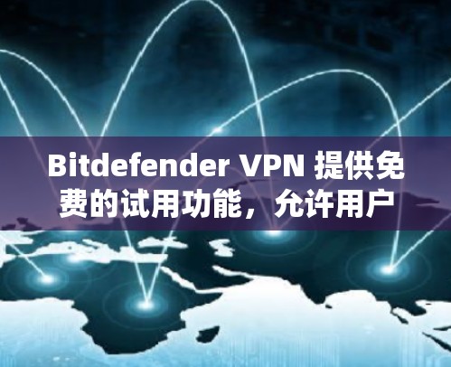 Bitdefender VPN 提供免费的试用功能,允许用户访问其VPN服务,但可能有时间和设备限制。以下是对Bitdefender VPN免费试用的详细介绍 Bitdefender VPN 提供免费的试用功能,允许用户访问其VPN服务,但可能有时间和设备限制。以下是对Bitdefender VPN免费试用的详细介绍