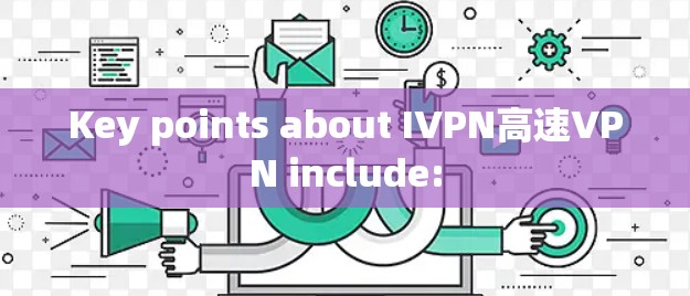 Key points about IVPN高速VPN include: Key points about IVPN高速VPN include: