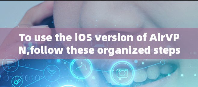 To use the iOS version of AirVPN,follow these organized steps: