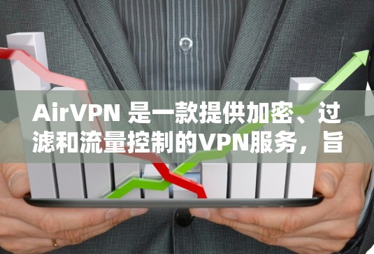 AirVPN 是一款提供加密、过滤和流量控制的VPN服务，旨在保护用户的数据和网络安全。以下是对AirVPN的评测