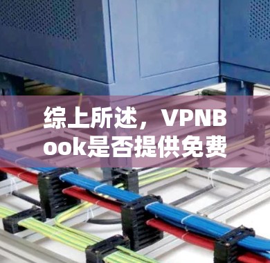综上所述，VPNBook是否提供免费试用可能需要查看其官方渠道以获取详细信息