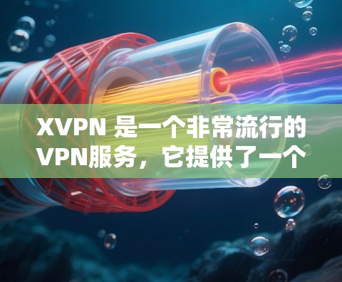 XVPN 是一个非常流行的VPN服务，它提供了一个安全、可靠的网络连接，支持多个语言和多种设备。以下是关于 XVPN 的一些关键信息