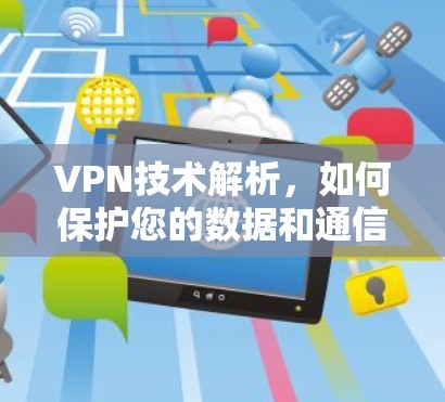 VPN技术解析，如何保护您的数据和通信安全