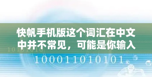 快帆手机版这个词汇在中文中并不常见,可能是你输入时出现了错误,或者是某个特定领域的术语。如果你指的是帆船或快帆,以下是一些可能的解释 快帆手机版这个词汇在中文中并不常见,可能是你输入时出现了错误,或者是某个特定领域的术语。如果你指的是帆船或快帆,以下是一些可能的解释