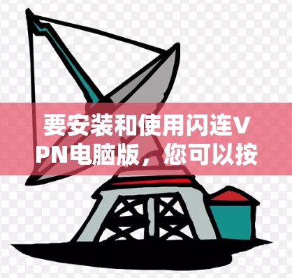 要安装和使用闪连VPN电脑版，您可以按照以下步骤操作