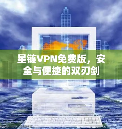 星链VPN免费版，安全与便捷的双刃剑
