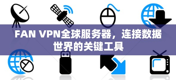 FAN VPN全球服务器，连接数据世界的关键工具