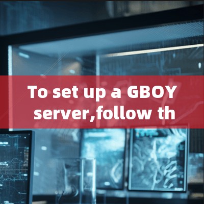 To set up a GBOY server,follow these organized steps: