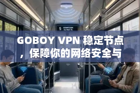 GOBOY VPN 稳定节点,保障你的网络安全与流量顺畅 GOBOY VPN 稳定节点,保障你的网络安全与流量顺畅
