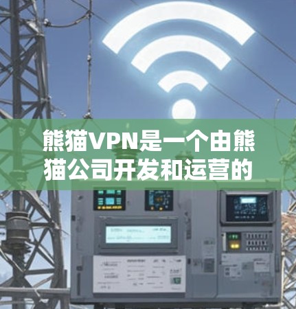 熊猫VPN是一个由熊猫公司开发和运营的移动应用，专门用于提供VPN服务。虽然熊猫VPN的官方信息较少，但可以大致了解其更新情况