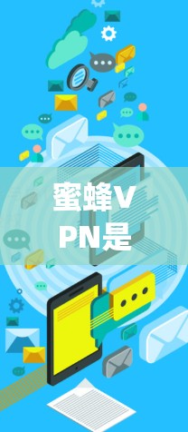 蜜蜂VPN是用于VPN服务的一部分，主要针对中国用户。它是一个基于 hopscotch 网络的VPN服务，提供多种版本，包括蜜蜂 VPN 和蜜蜂 VPN Pro。以下是关于蜜蜂VPN的详细介绍
