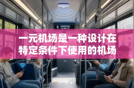 一元机场是一种设计在特定条件下使用的机场，其主要特点在于只有一个跑道用于起飞和降落。这种设计在紧急情况或特殊飞行任务中可能有效，但需要考虑其潜在的限制和成本。以下是关于一元机场效率提升的关键点
