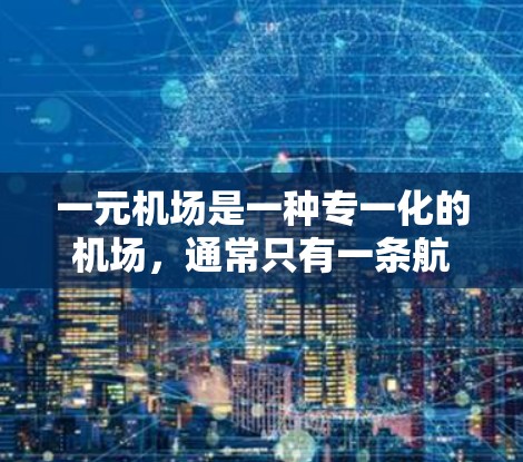 一元机场是一种专一化的机场，通常只有一条航线或航段。这类机场的安全情况因地区而异，以下是一些可能的安全隐患和建议