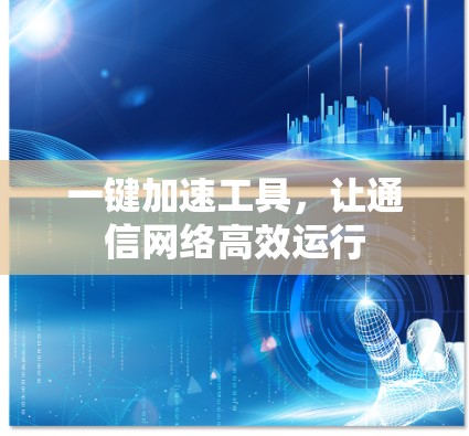 一键加速工具，让通信网络高效运行