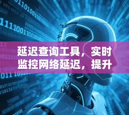 延迟查询工具，实时监控网络延迟，提升网络效率